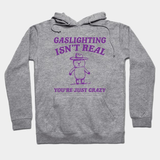 Gaslighting Is Not Real You're Just Crazy, Vintage Drawing T Shirt, Cartoon Meme Hoodie by Justin green
